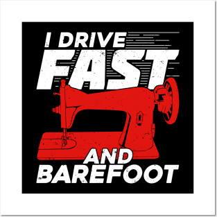 I Drive Fast And Barefoot Funny Sewing Sewer Gift Posters and Art